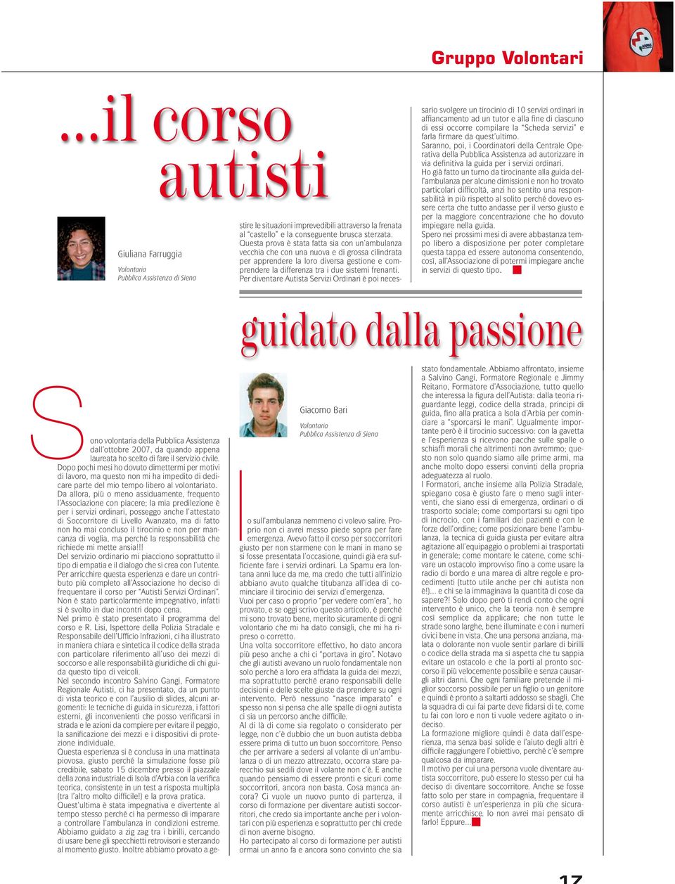 Per diventare Autista Servizi Ordinari è poi neces- sario svolgere un tirocinio di 10 servizi ordinari in affiancamento ad un tutor e alla fine di ciascuno di essi occorre compilare la Scheda servizi