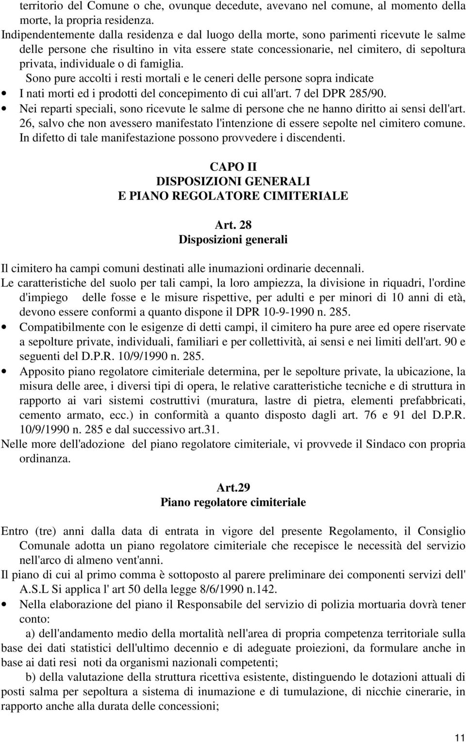 individuale o di famiglia. Sono pure accolti i resti mortali e le ceneri delle persone sopra indicate I nati morti ed i prodotti del concepimento di cui all'art. 7 del DPR 285/90.