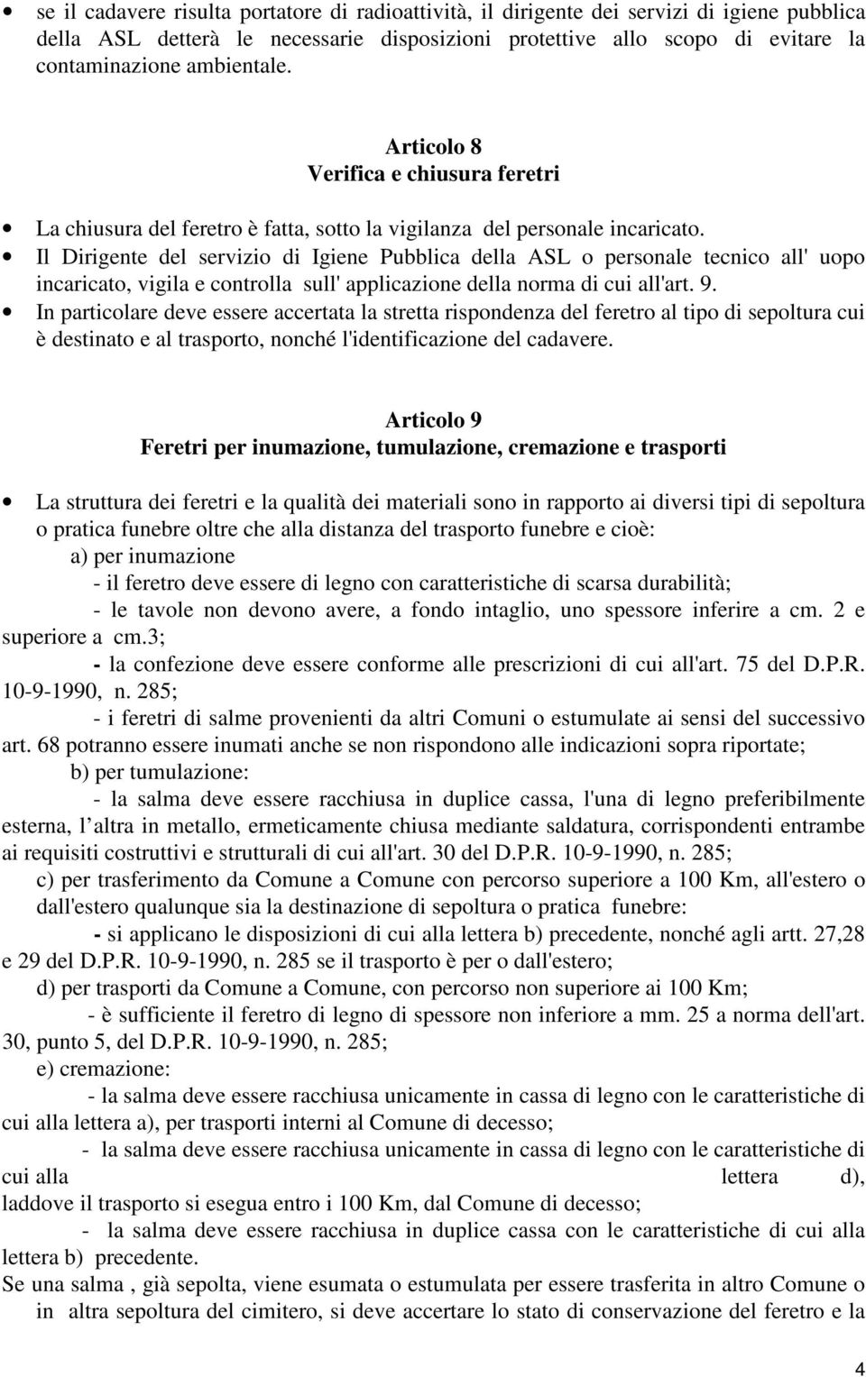 Il Dirigente del servizio di Igiene Pubblica della ASL o personale tecnico all' uopo incaricato, vigila e controlla sull' applicazione della norma di cui all'art. 9.