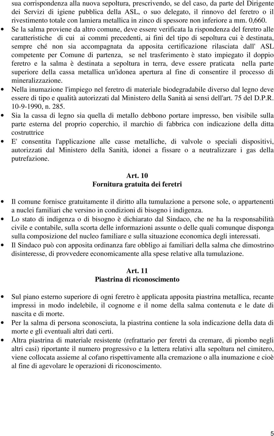 Se la salma proviene da altro comune, deve essere verificata la rispondenza del feretro alle caratteristiche di cui ai commi precedenti, ai fini del tipo di sepoltura cui è destinata, sempre ché non