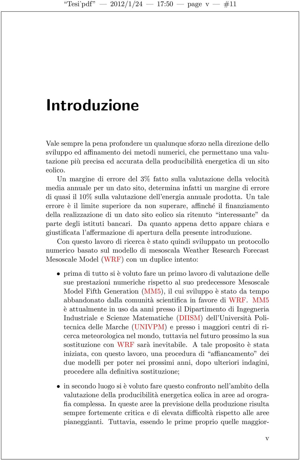 Un margine di errore del 3% fatto sulla valutazione della velocità media annuale per un dato sito, determina infatti un margine di errore di quasi il 10% sulla valutazione dell energia annuale