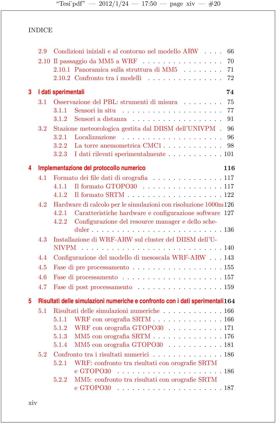 ................. 91 3.2 Stazione meteorologica gestita dal DIISM dell UNIVPM. 96 3.2.1 Localizzazione.................... 96 3.2.2 La torre anemometrica CMC1............ 98 3.2.3 I dati rilevati sperimentalmente.