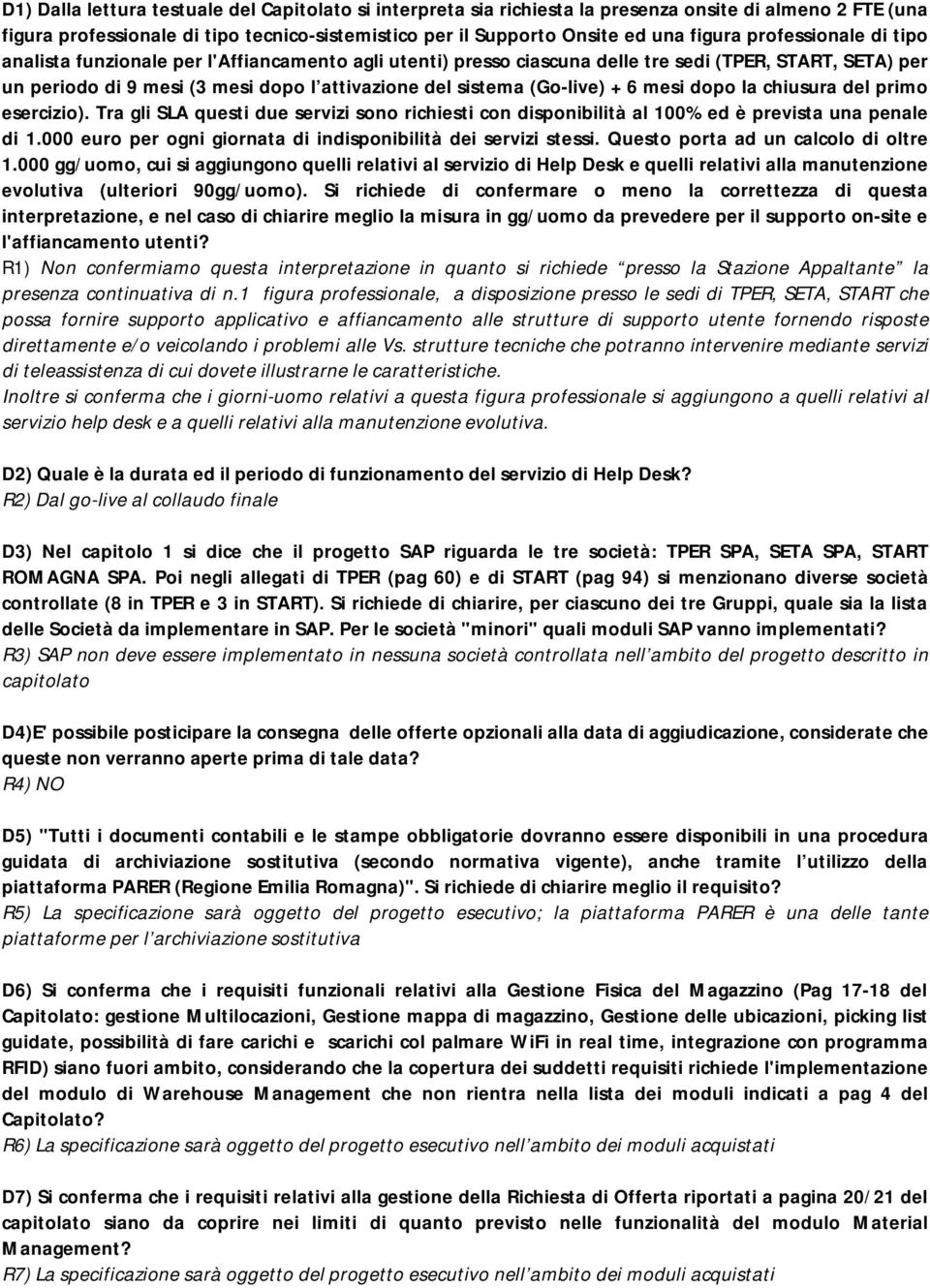 + 6 mesi dopo la chiusura del primo esercizio). Tra gli SLA questi due servizi sono richiesti con disponibilità al 100% ed è prevista una penale di 1.