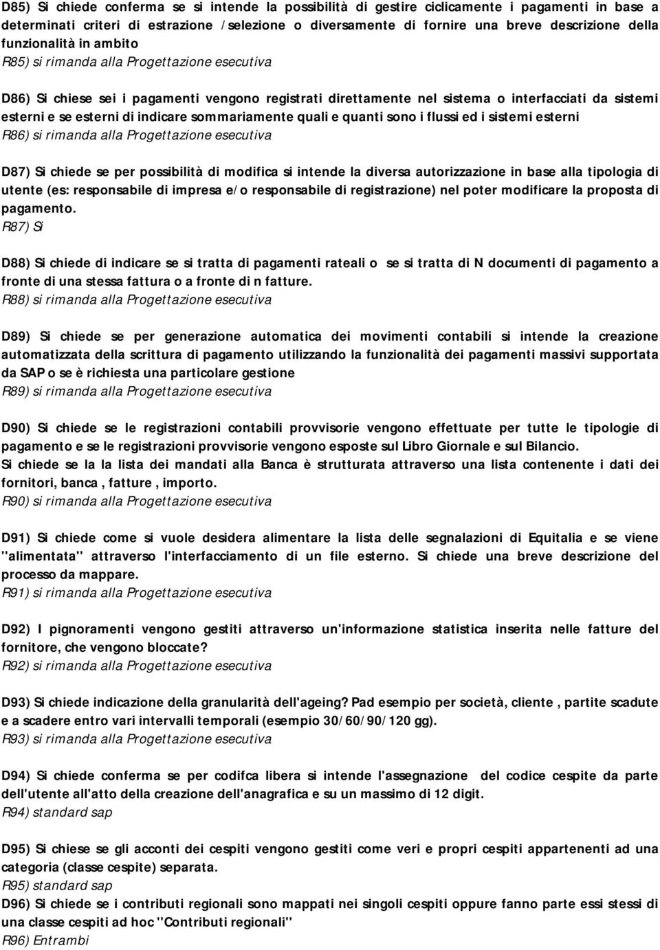 indicare sommariamente quali e quanti sono i flussi ed i sistemi esterni R86) si rimanda alla Progettazione esecutiva D87) Si chiede se per possibilità di modifica si intende la diversa