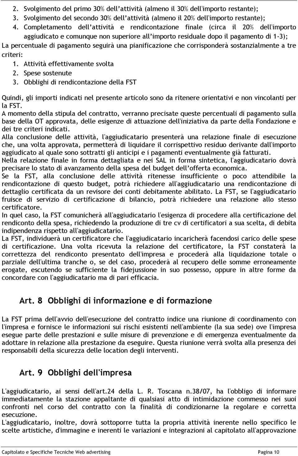 seguirà una pianificazione che corrisponderà sostanzialmente a tre criteri: 1. Attività effettivamente svolta 2. Spese sostenute 3.