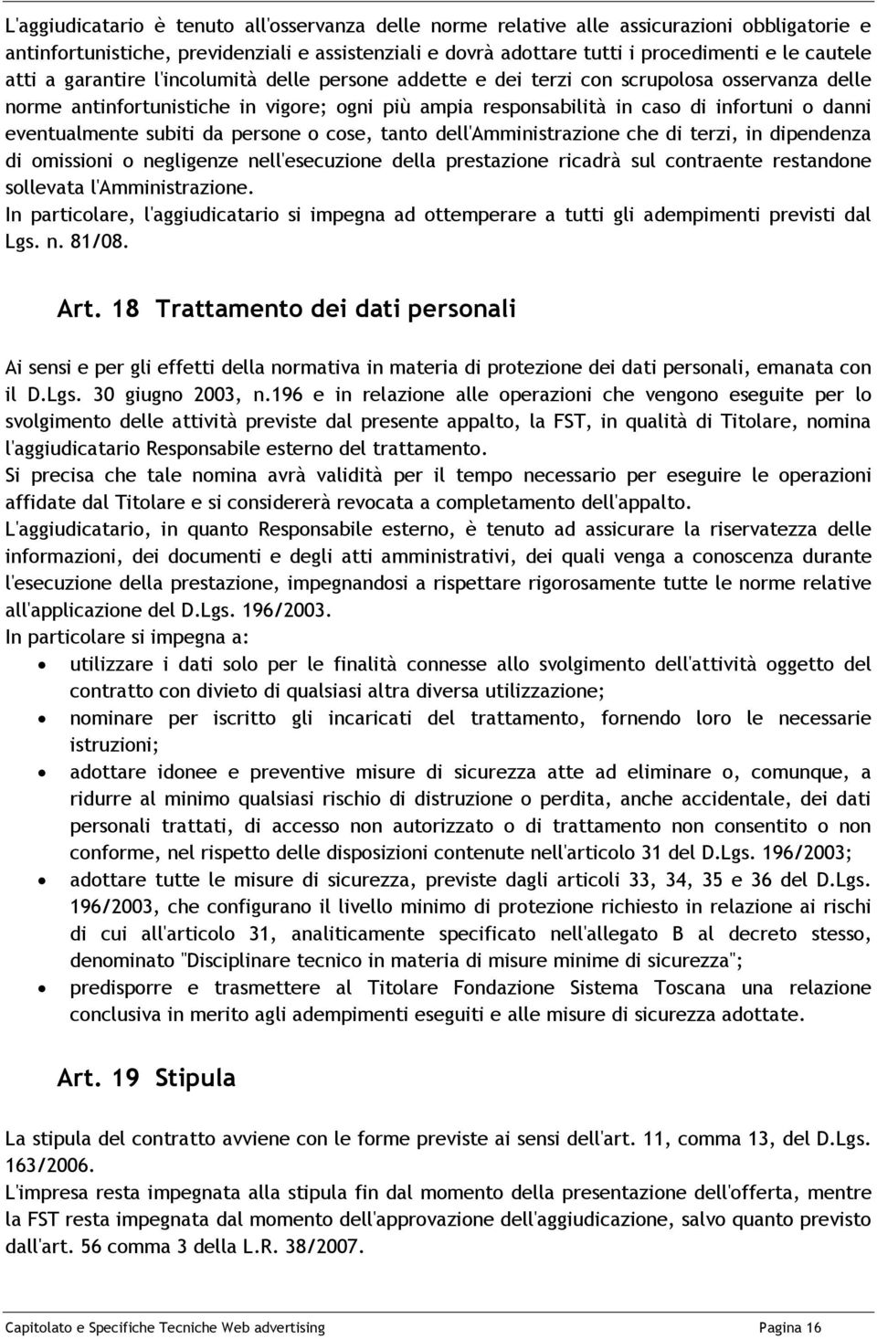 eventualmente subiti da persone o cose, tanto dell'amministrazione che di terzi, in dipendenza di omissioni o negligenze nell'esecuzione della prestazione ricadrà sul contraente restandone sollevata