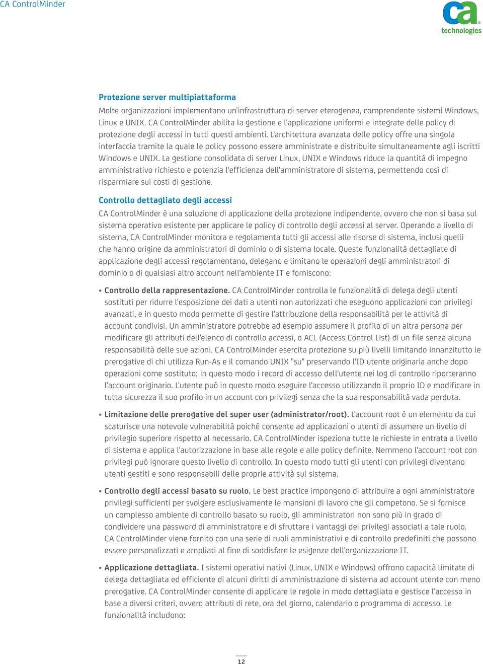 L'architettura avanzata delle policy offre una singola interfaccia tramite la quale le policy possono essere amministrate e distribuite simultaneamente agli iscritti Windows e UNIX.