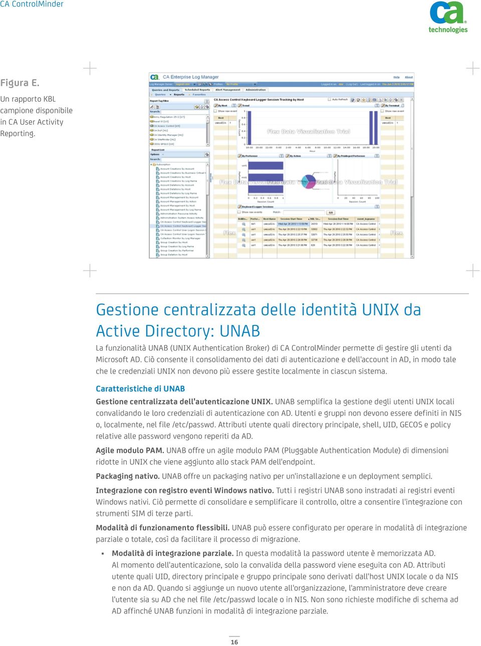 Ciò consente il consolidamento dei dati di autenticazione e dell'account in AD, in modo tale che le credenziali UNIX non devono più essere gestite localmente in ciascun sistema.