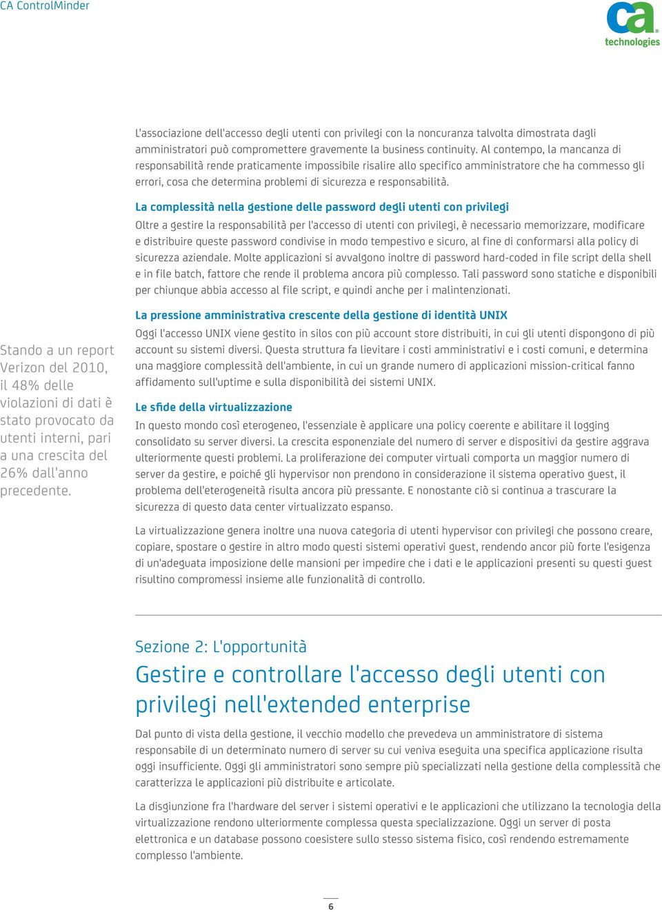 La complessità nella gestione delle password degli utenti con privilegi Oltre a gestire la responsabilità per l'accesso di utenti con privilegi, è necessario memorizzare, modificare e distribuire