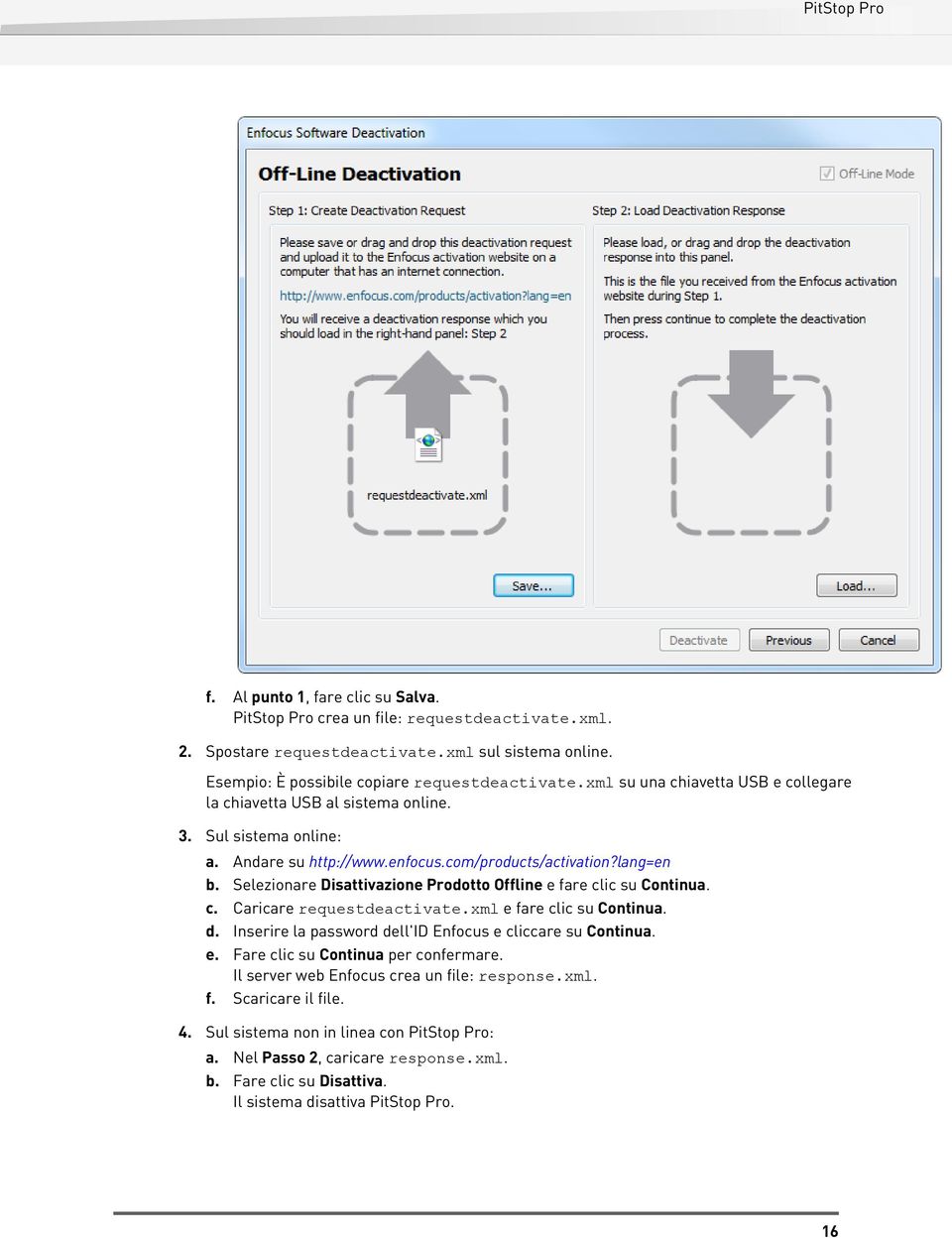 Selezionare Disattivazione Prodotto Offline e fare clic su Continua. c. Caricare requestdeactivate.xml e fare clic su Continua. d. Inserire la password dell'id Enfocus e cliccare su Continua. e. Fare clic su Continua per confermare.