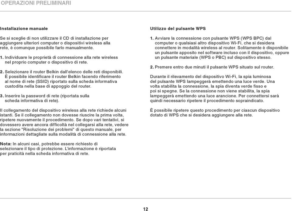 È possibile identificare il router Belkin facendo riferimento al nome di rete (SSID) riportato sulla scheda informativa custodita nella base di appoggio del router. 3.