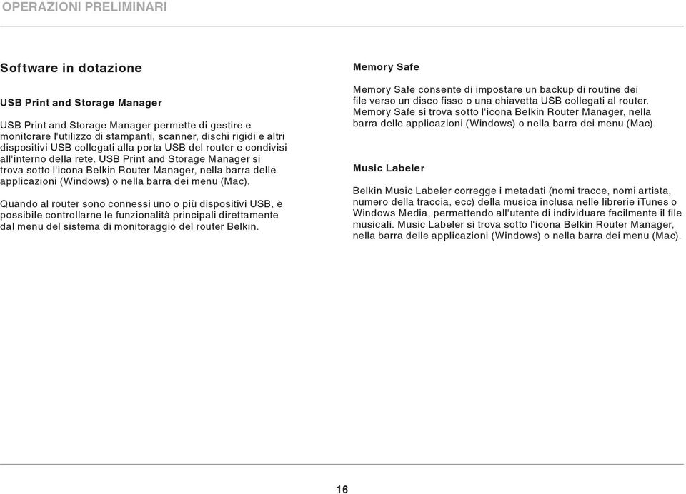 USB Print and Storage Manager si trova sotto l'icona Belkin Router Manager, nella barra delle applicazioni (Windows) o nella barra dei menu (Mac).