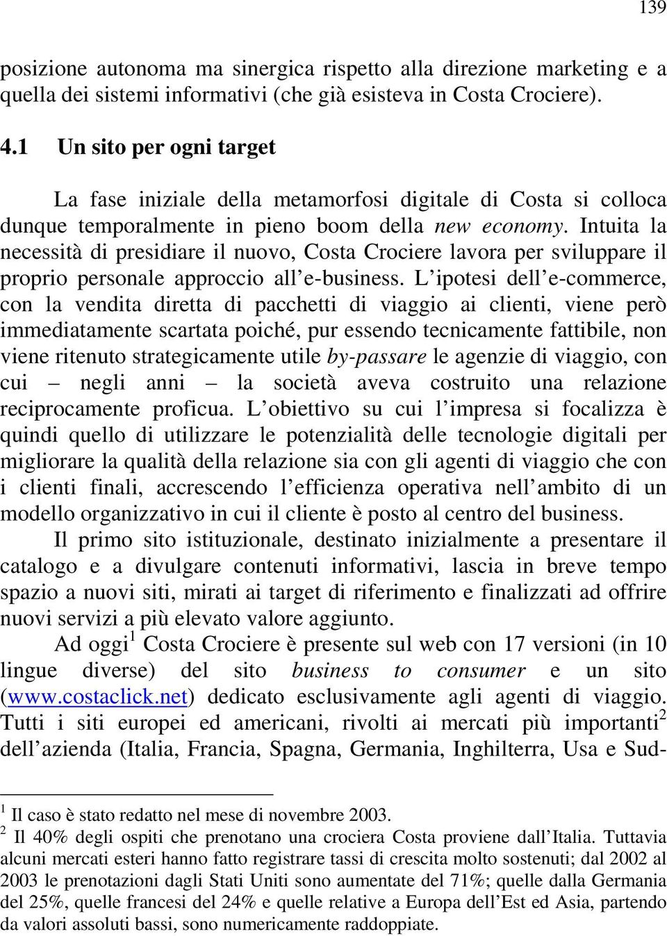 Intuita la necessità di presidiare il nuovo, Costa Crociere lavora per sviluppare il proprio personale approccio all e-business.