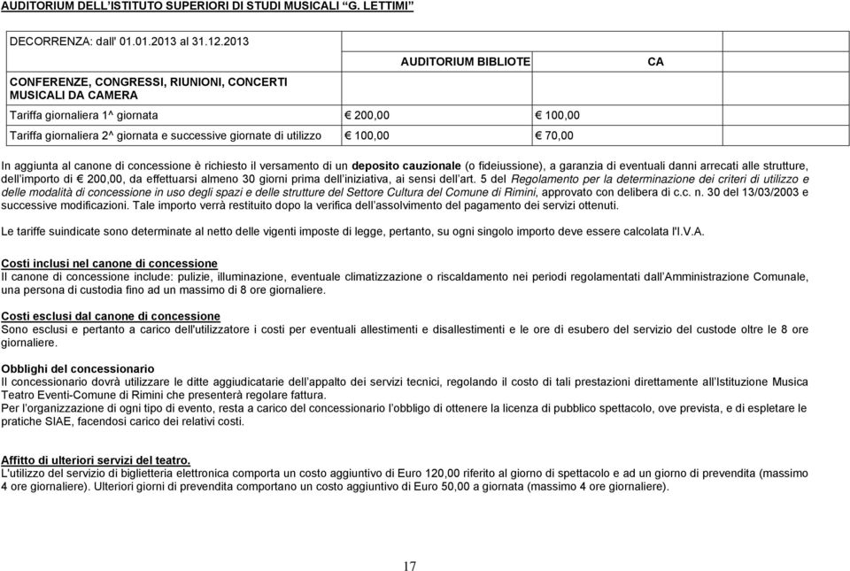 utilizzo 100,00 70,00 In aggiunta al canone di concessione è richiesto il versamento di un deposito cauzionale (o fideiussione), a garanzia di eventuali danni arrecati alle strutture, dell importo di