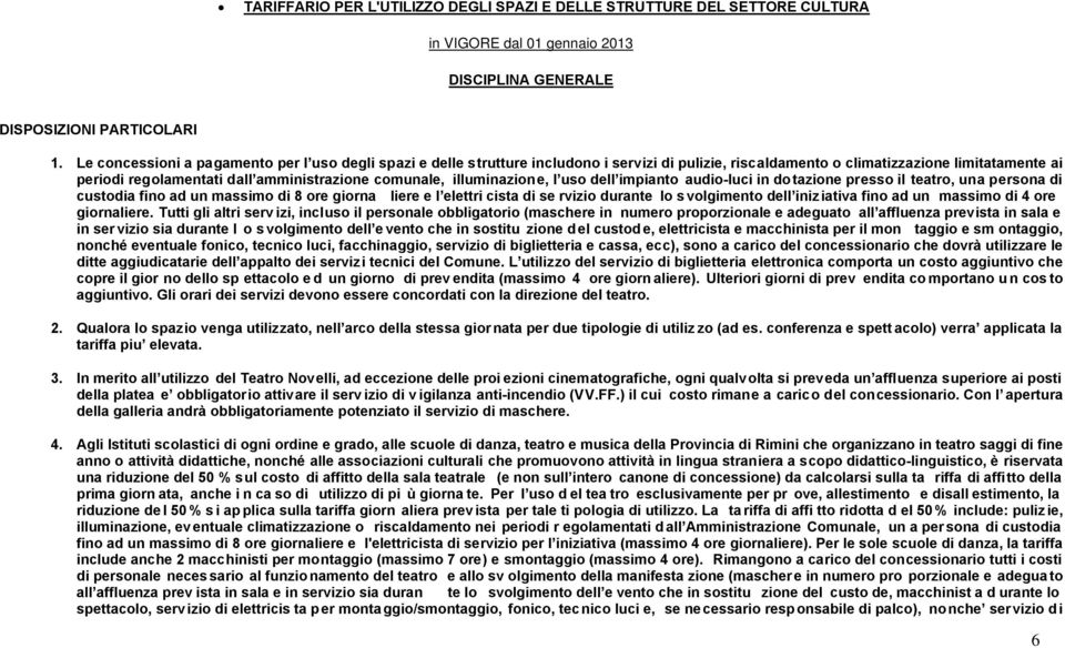 comunale, illuminazione, l uso dell impianto audio-luci in dotazione presso il teatro, una persona di custodia fino ad un massimo di 8 ore giorna liere e l elettri cista di se rvizio durante lo s