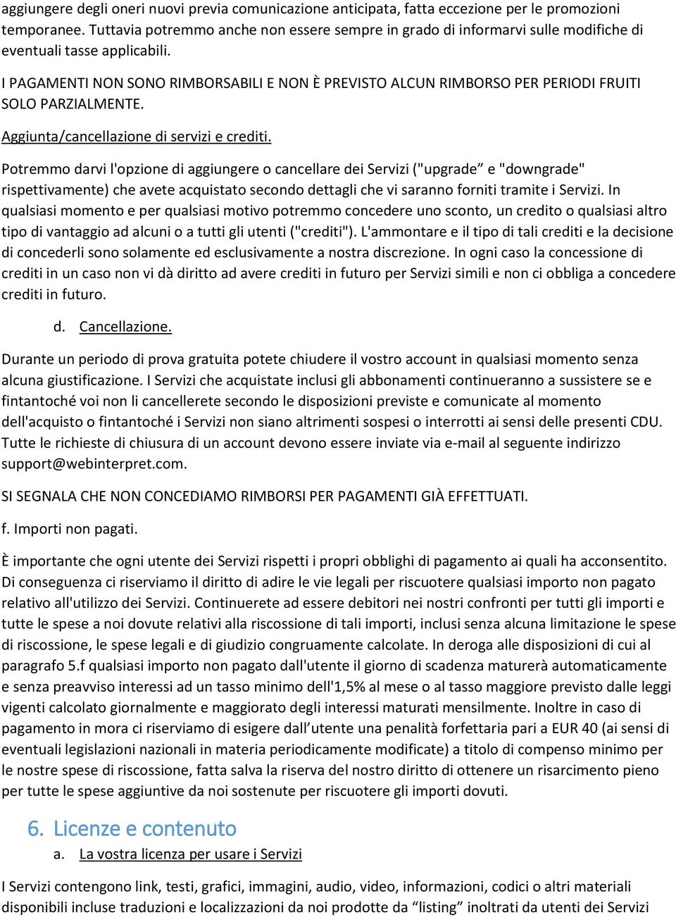 I PAGAMENTI NON SONO RIMBORSABILI E NON È PREVISTO ALCUN RIMBORSO PER PERIODI FRUITI SOLO PARZIALMENTE. Aggiunta/cancellazione di servizi e crediti.