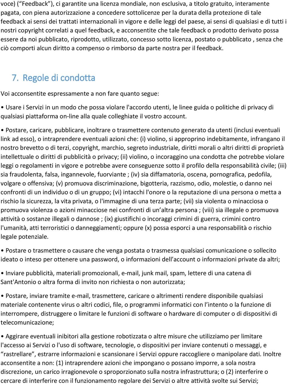 prodotto derivato possa essere da noi pubblicato, riprodotto, utilizzato, concesso sotto licenza, postato o pubblicato, senza che ciò comporti alcun diritto a compenso o rimborso da parte nostra per