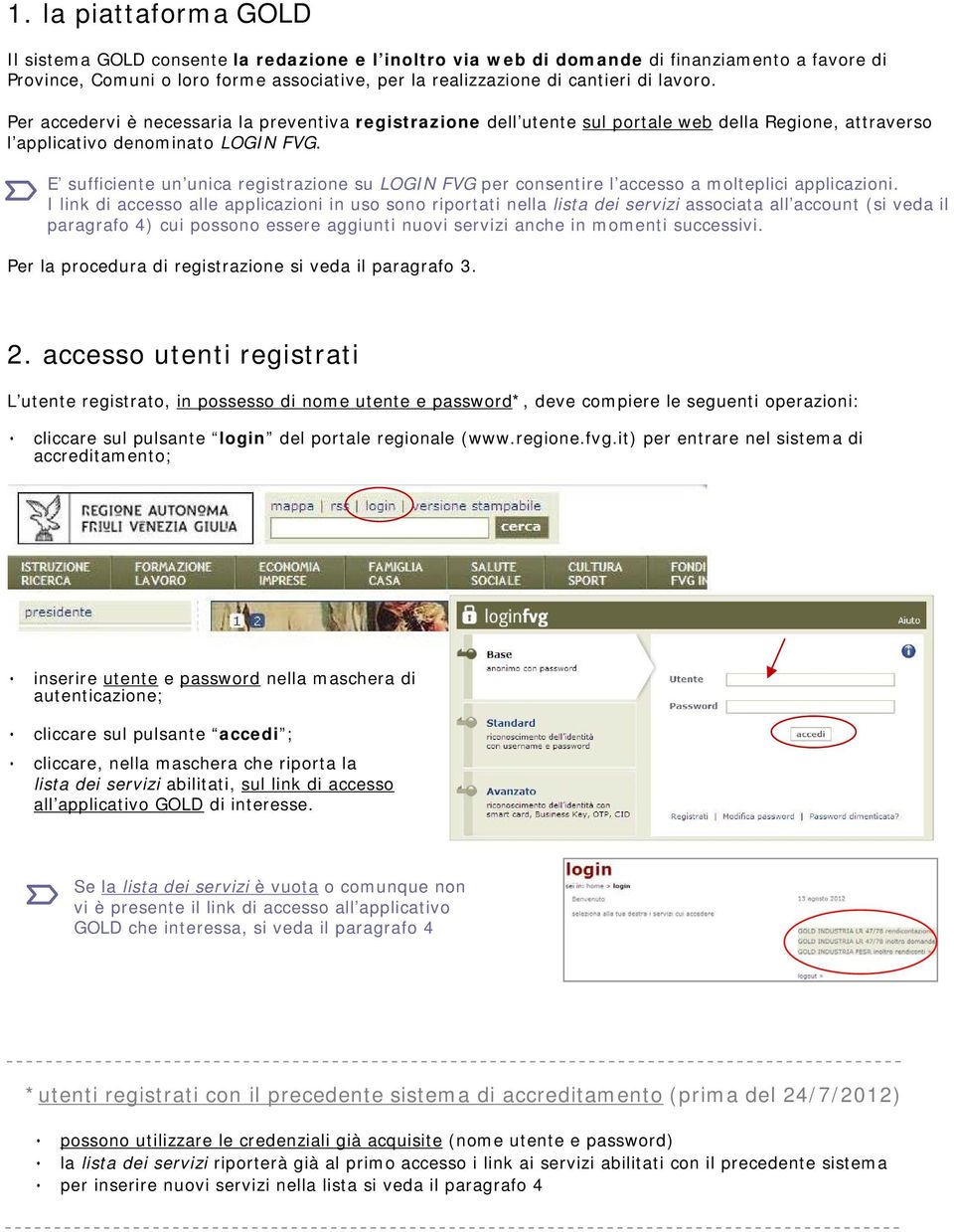 E sufficiente un unica registrazione su LOGIN FVG per consentire l accesso a molteplici applicazioni.