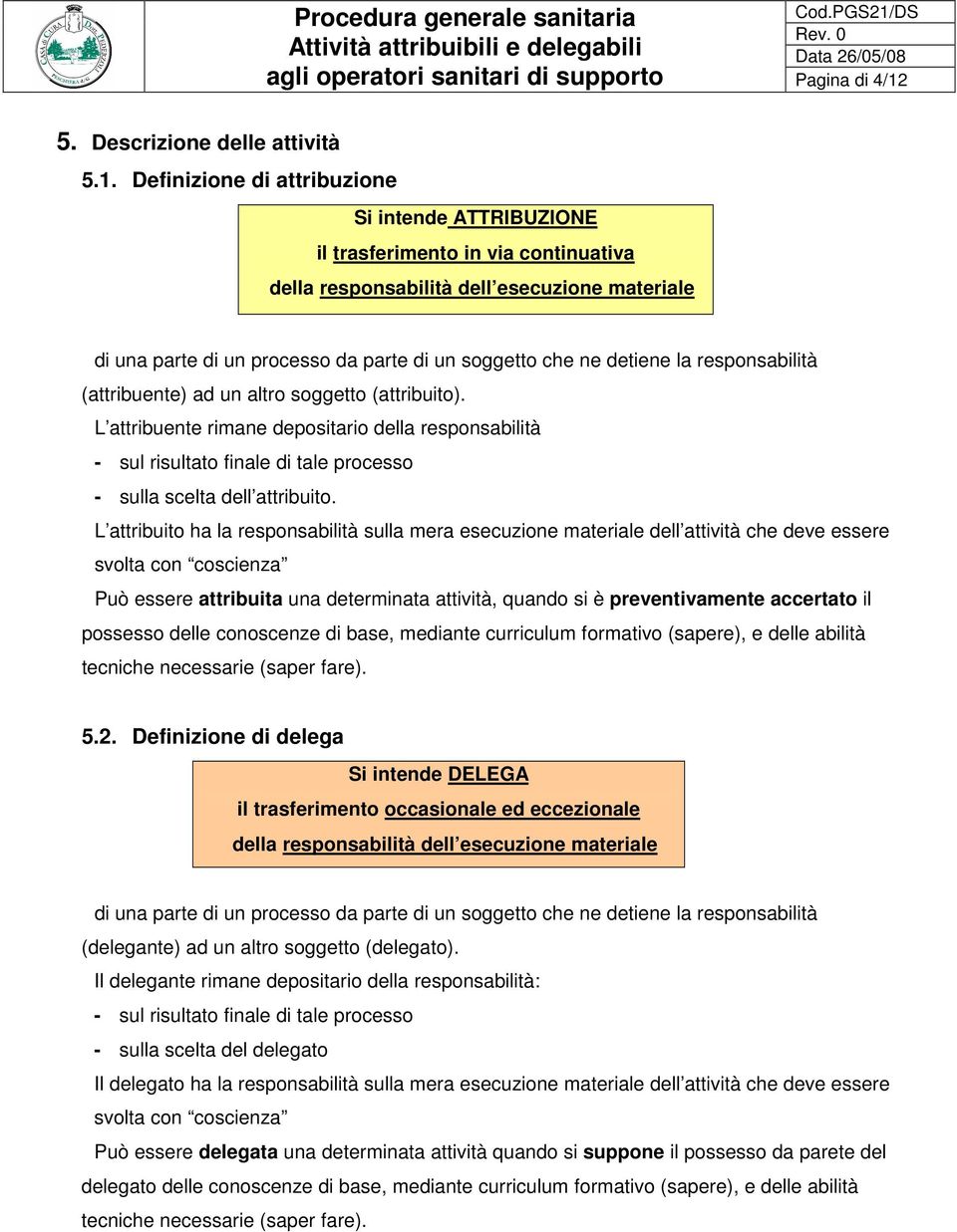 Definizine di attribuzine Si intende ATTRIBUZIONE il trasferiment in via cntinuativa della respnsabilità dell esecuzine materiale di una parte di un prcess da parte di un sggett che ne detiene la