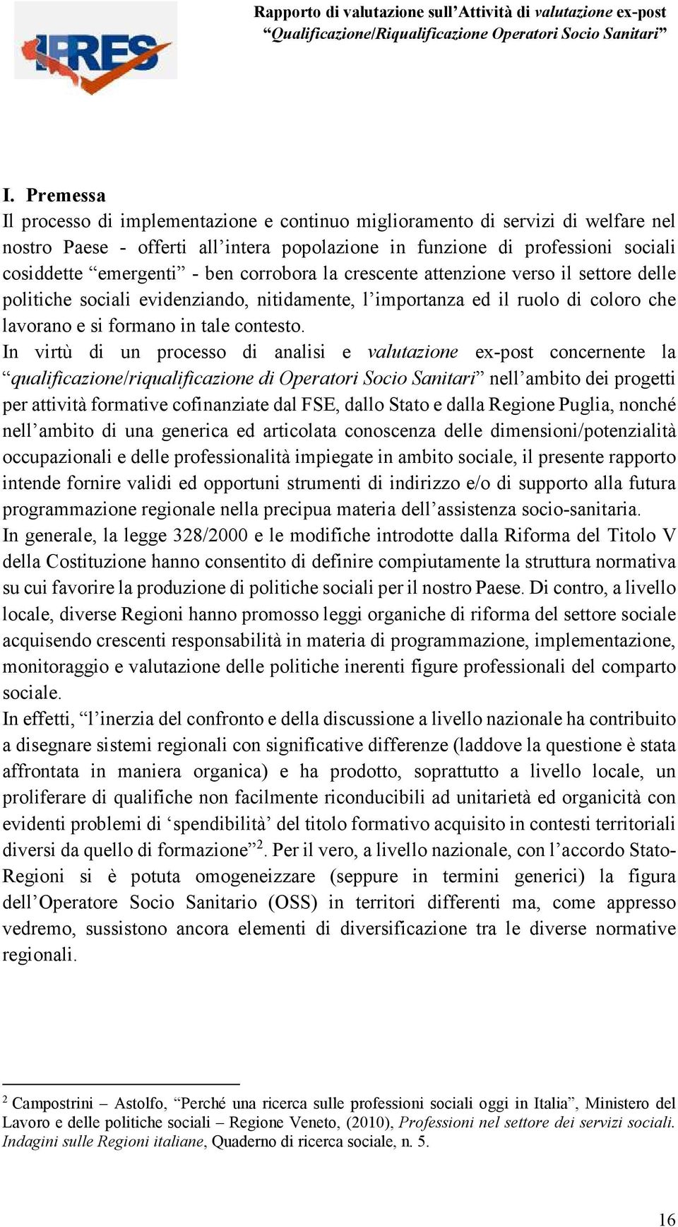 corrobora la crescente attenzione verso il settore delle politiche sociali evidenziando, nitidamente, l importanza ed il ruolo di coloro che lavorano e si formano in tale contesto.