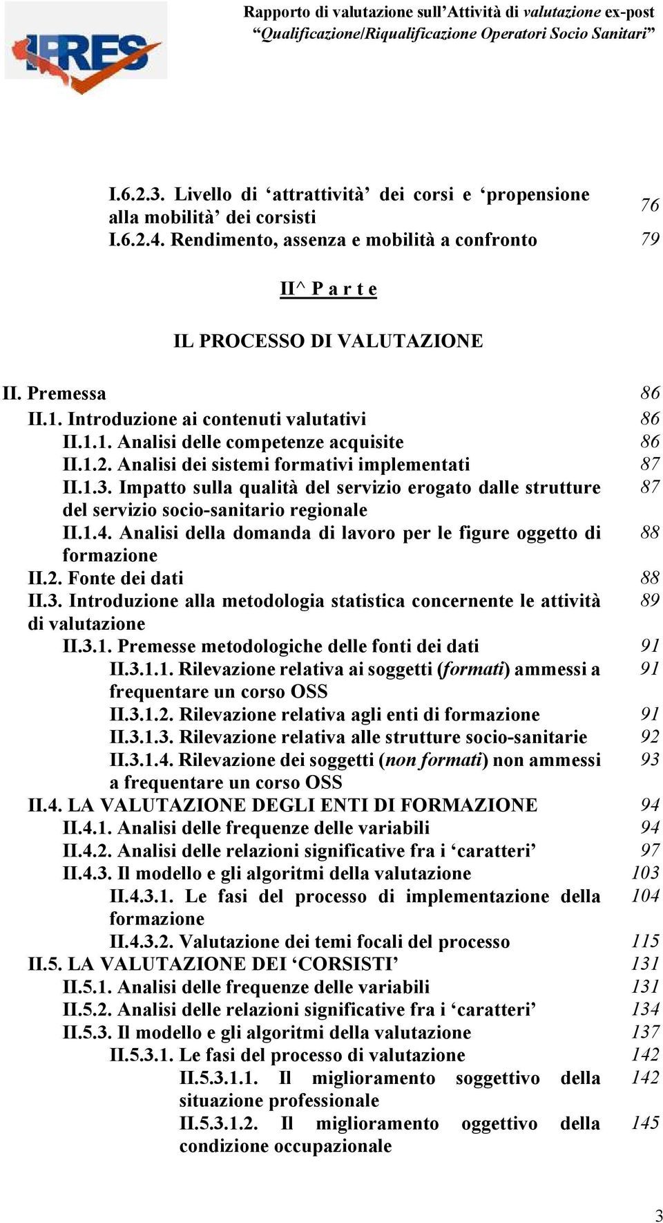 Introduzione ai contenuti valutativi 86 II.1.1. Analisi delle competenze acquisite 86 II.1.2. Analisi dei sistemi formativi implementati 87 II.1.3.