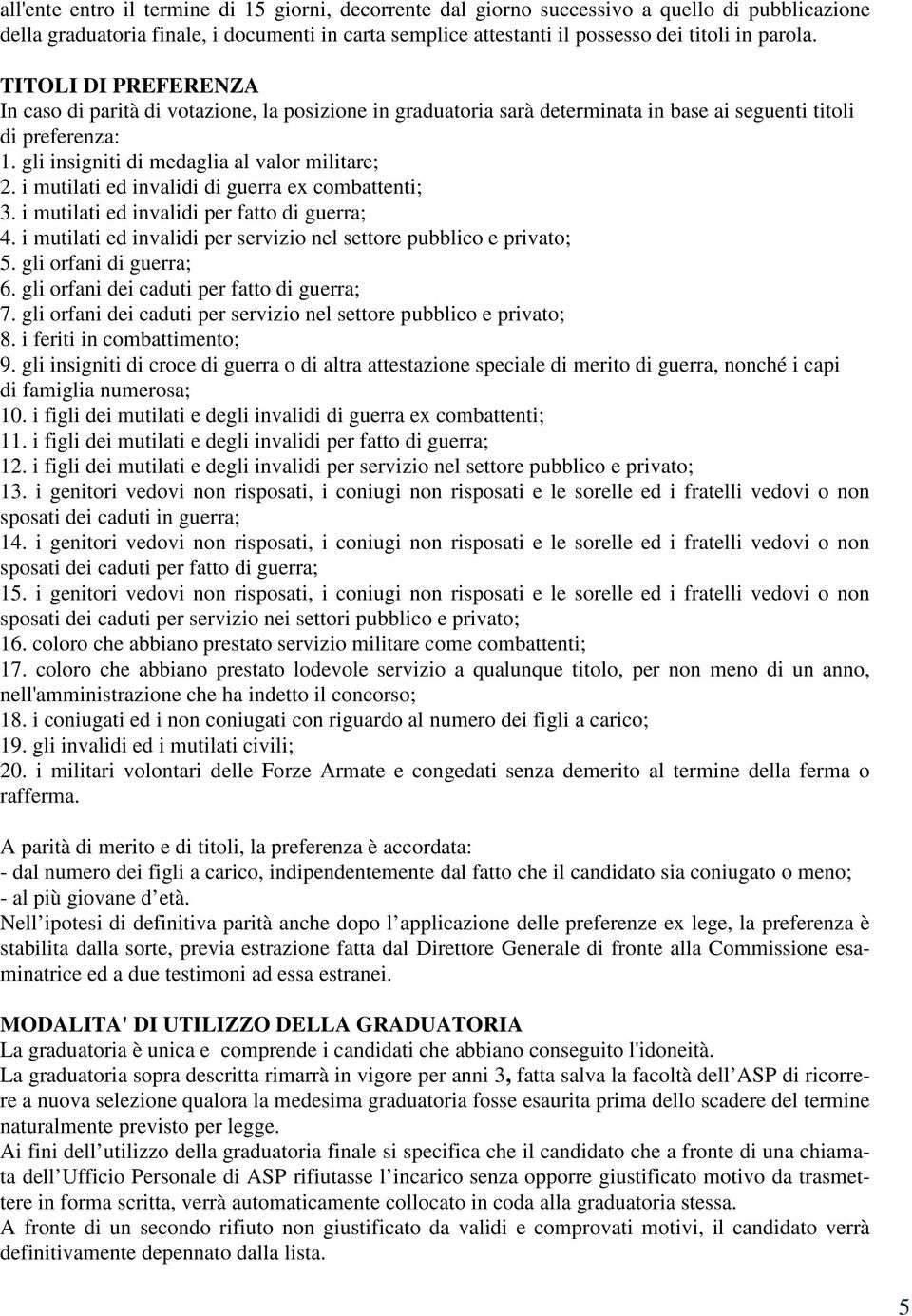 i mutilati ed invalidi di guerra ex combattenti; 3. i mutilati ed invalidi per fatto di guerra; 4. i mutilati ed invalidi per servizio nel settore pubblico e privato; 5. gli orfani di guerra; 6.