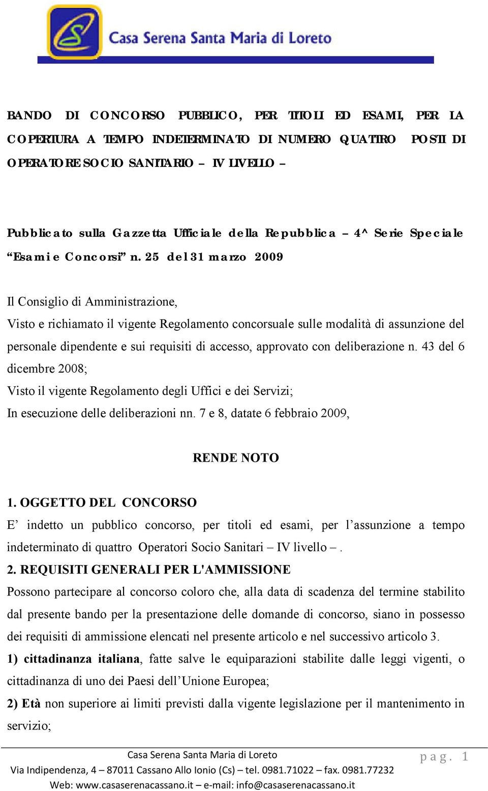 25 del 31 marzo 2009 Il Consiglio di Amministrazione, Visto e richiamato il vigente Regolamento concorsuale sulle modalità di assunzione del personale dipendente e sui requisiti di accesso, approvato