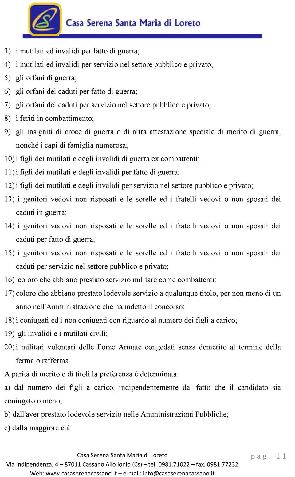 famiglia numerosa; 10) i figli dei mutilati e degli invalidi di guerra ex combattenti; 11) i figli dei mutilati e degli invalidi per fatto di guerra; 12) i figli dei mutilati e degli invalidi per