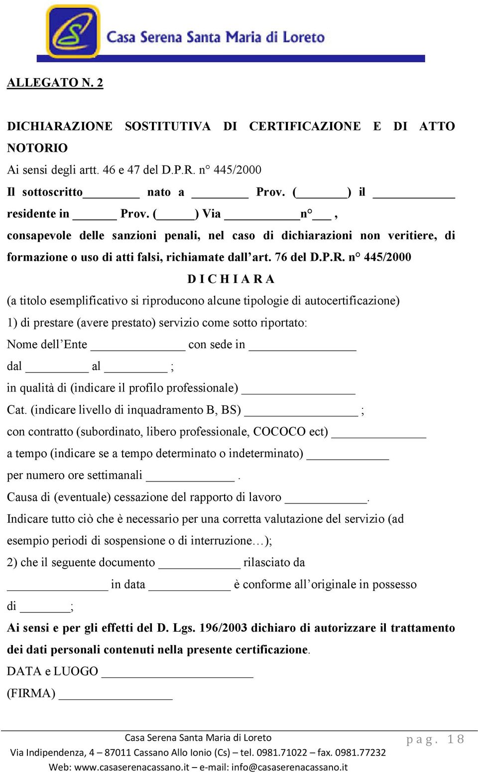 n 445/2000 D I C H I A R A (a titolo esemplificativo si riproducono alcune tipologie di autocertificazione) 1) di prestare (avere prestato) servizio come sotto riportato: Nome dell Ente con sede in