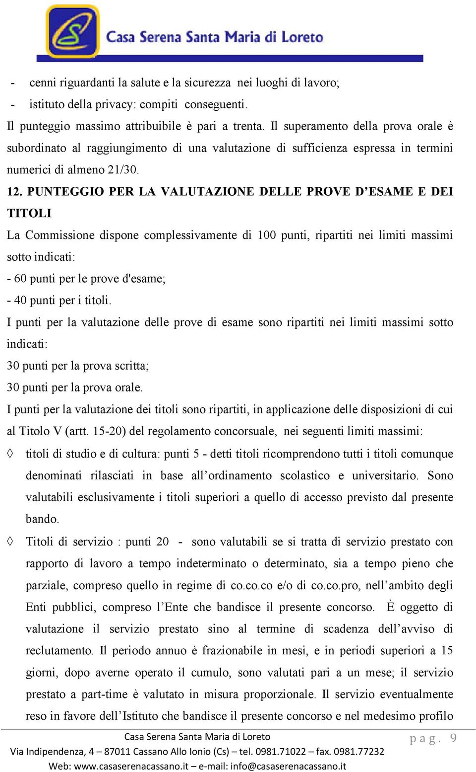 PUNTEGGIO PER LA VALUTAZIONE DELLE PROVE D ESAME E DEI TITOLI La Commissione dispone complessivamente di 100 punti, ripartiti nei limiti massimi sotto indicati: - 60 punti per le prove d'esame; - 40