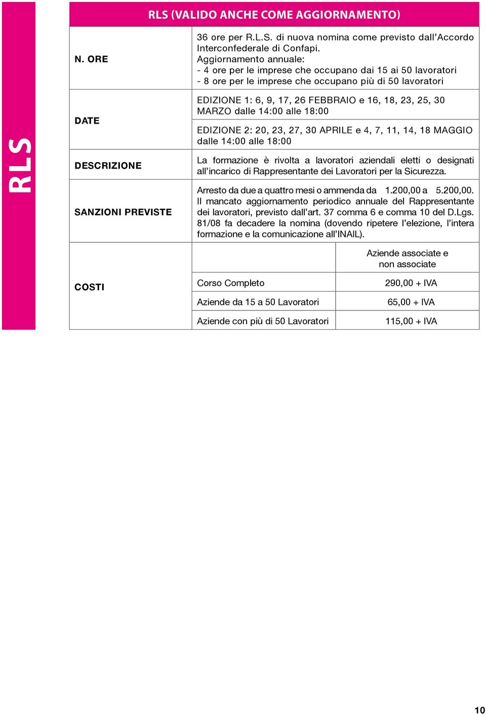 MARZO dalle 14:00 alle 18:00 EDIZIONE 2: 20, 23, 27, 30 APRILE e 4, 7, 11, 14, 18 MAGGIO dalle 14:00 alle 18:00 La formazione è rivolta a lavoratori aziendali eletti o designati all incarico di