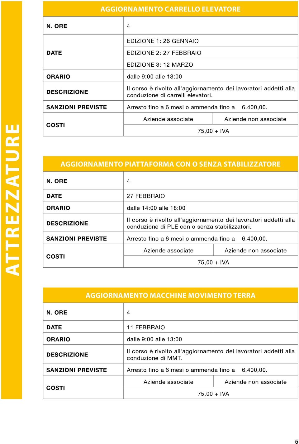 ATTREZZATURE 75,00 + IVA AGGIORNAMENTO PIATTAFORMA CON O SENZA STABILIZZATORE 4 27 FEBBRAIO ORARIO dalle 14:00 alle 18:00 Il corso è rivolto all'aggiornamento dei