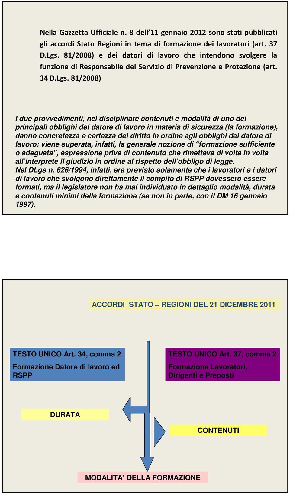 81/2008) I due provvedimenti, nel disciplinare contenuti e modalità di uno dei principali obblighi del datore di lavoro in materia di sicurezza (la formazione), danno concretezza e certezza del