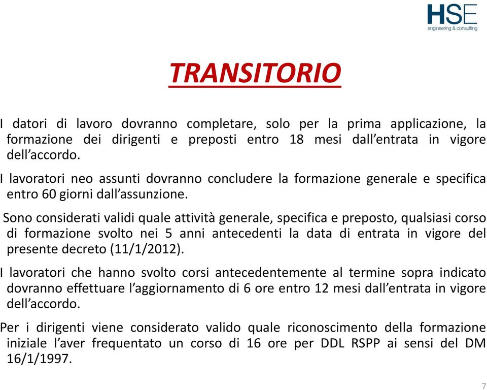 Sono considerati validi quale attività generale, specifica e preposto, qualsiasi corso di formazione svolto nei 5 anni antecedenti la data di entrata in vigore del presente decreto (11/1/2012).