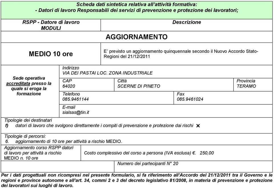 dai rischi 6. aggiornamento di 10 ore per attività a rischio MEDIO. Aggiornamento corso RSPP datori di lavoro per attività a rischio Costo complessivo del corso a persona (IVA esclusa).