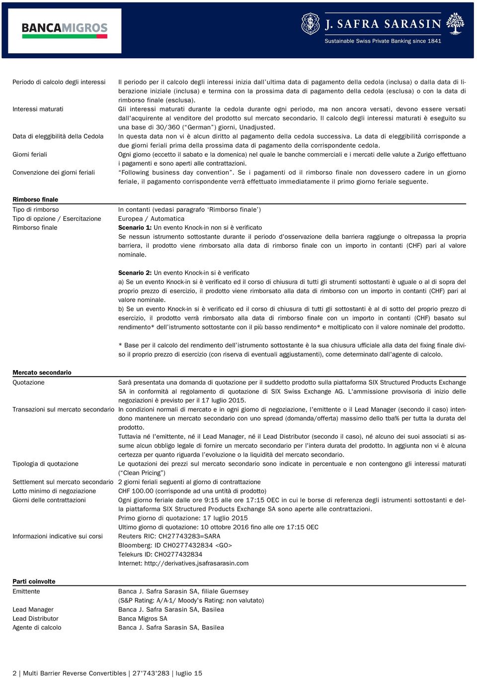 pagamento della cedola (esclusa) o con la data di rimborso finale (esclusa).