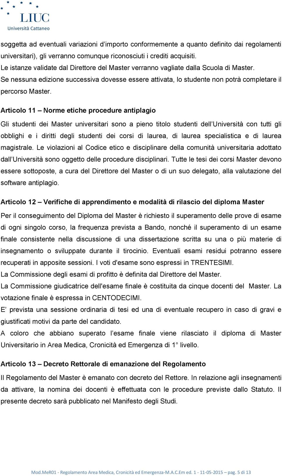 Articolo 11 Norme etiche procedure antiplagio Gli studenti dei Master universitari sono a pieno titolo studenti dell Università con tutti gli obblighi e i diritti degli studenti dei corsi di laurea,