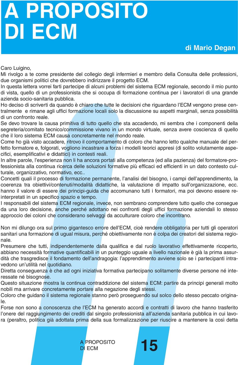 In questa lettera vorrei farti partecipe di alcuni problemi del sistema ECM regionale, secondo il mio punto di vista, quello di un professionista che si occupa di formazione continua per i lavoratori