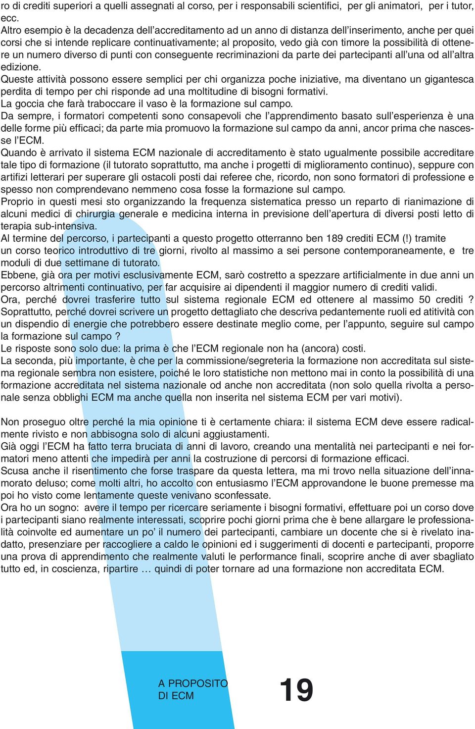 possibilità di ottenere un numero diverso di punti con conseguente recriminazioni da parte dei partecipanti all una od all altra edizione.