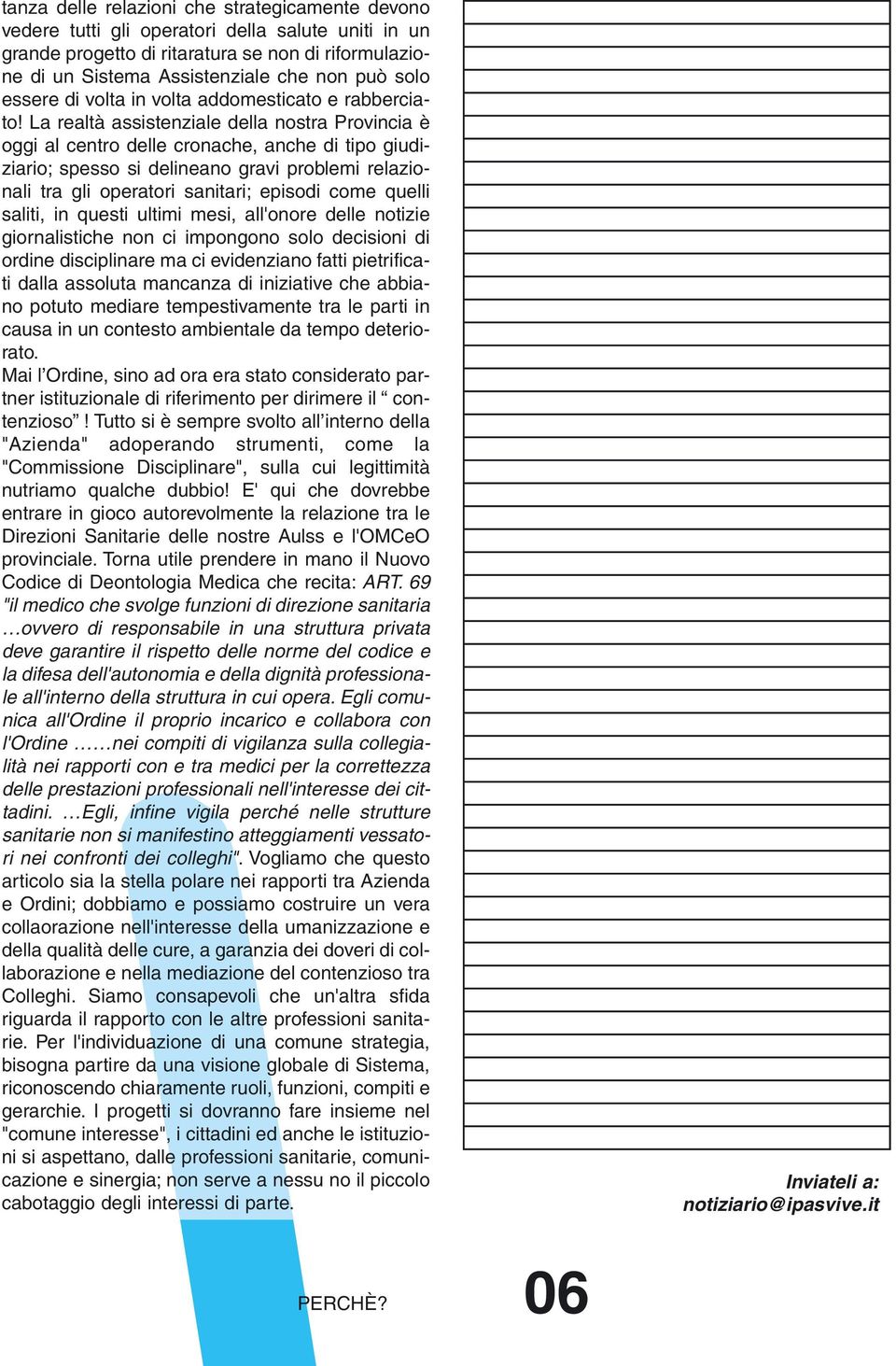 La realtà assistenziale della nostra Provincia è oggi al centro delle cronache, anche di tipo giudiziario; spesso si delineano gravi problemi relazionali tra gli operatori sanitari; episodi come