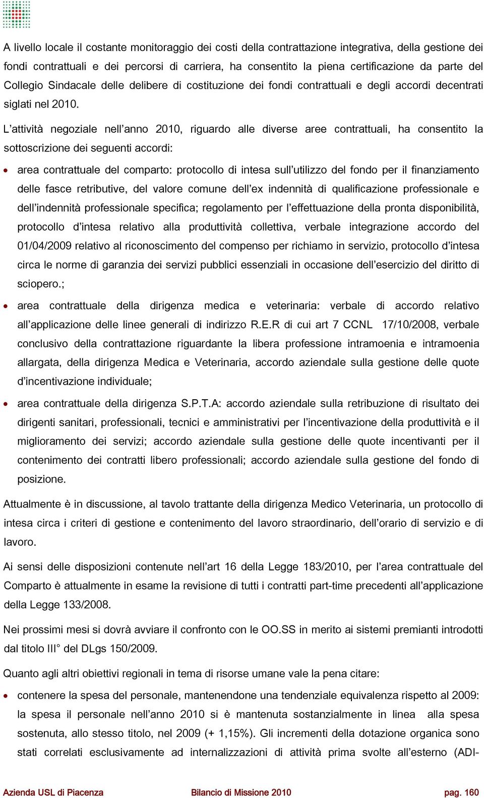 L attività negoziale nell anno 2010, riguardo alle diverse aree contrattuali, ha consentito la sottoscrizione dei seguenti accordi: area contrattuale del comparto: protocollo di intesa sull utilizzo