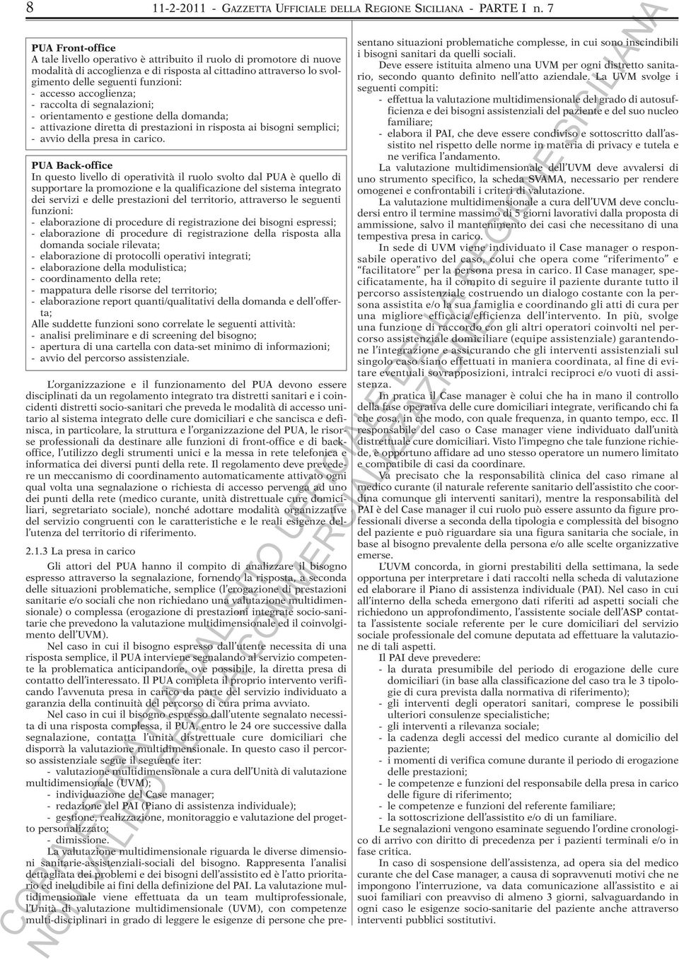 accoglienza; - raccolta di segnalazioni; - orientamento e gestione della domanda; - attivazione diretta di prestazioni in risposta ai bisogni semplici; - avvio della presa in carico.