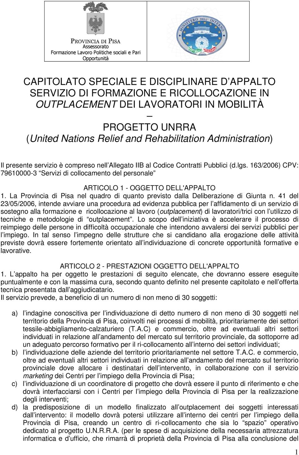 163/2006) CPV: 79610000-3 Servizi di collocamento del personale ARTICOLO 1 - OGGETTO DELL'APPALTO 1. La Provincia di Pisa nel quadro di quanto previsto dalla Deliberazione di Giunta n.