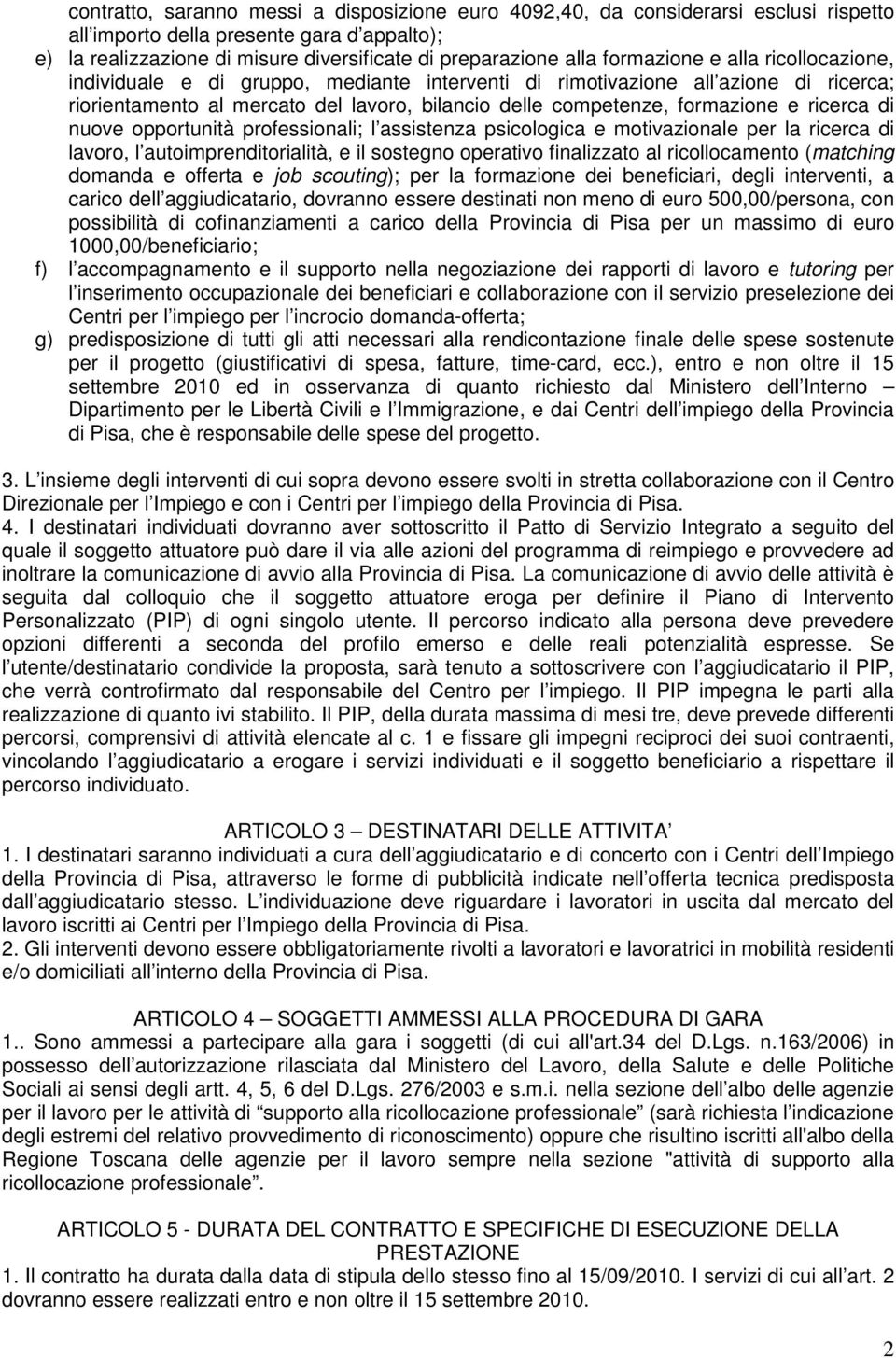 ricerca di nuove opportunità professionali; l assistenza psicologica e motivazionale per la ricerca di lavoro, l autoimprenditorialità, e il sostegno operativo finalizzato al ricollocamento (matching