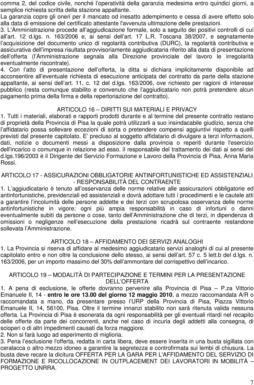 L Amministrazione procede all aggiudicazione formale, solo a seguito dei positivi controlli di cui all art. 12 d.lgs. n. 163/2006 e, ai sensi dell art. 17 L.R.