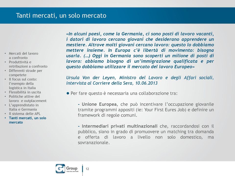 ( ) Oggi in Germania sono scoperti un milione di posti di lavoro: abbiamo bisogno di un immigrazione qualificata e per questo dobbiamo utilizzare il del lavoro Europeo» Ursula Von der Leyen, Ministro