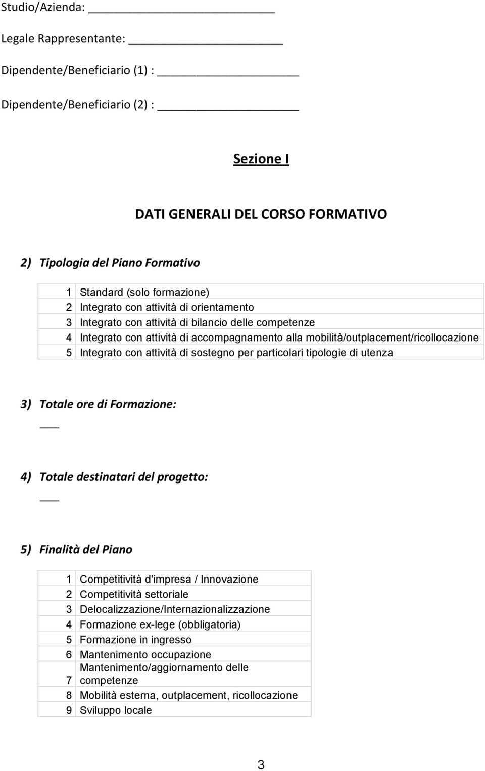 Integrato con attività di sostegno per particolari tipologie di utenza 3) Totale ore di Formazione: 4) Totale destinatari del progetto: 5) Finalità del Piano 1 Competitività d'impresa / Innovazione 2