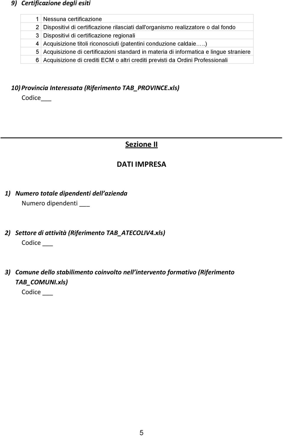 .) 5 Acquisizione di certificazioni standard in materia di informatica e lingue straniere 6 Acquisizione di crediti ECM o altri crediti previsti da Ordini Professionali 10)