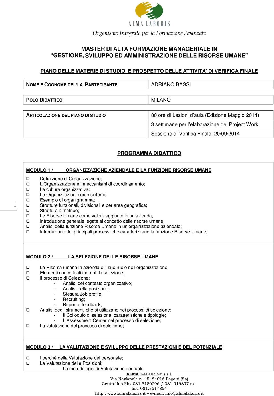 Finale: 20/09/2014 PROGRAMMA DIDATTICO 1 MODULO 1 / ORGANIZZAZIONE AZIENDALE E LA FUNZIONE RISORSE UMANE Definizione di Organizzazione; L Organizzazione e i meccanismi di coordinamento; La cultura