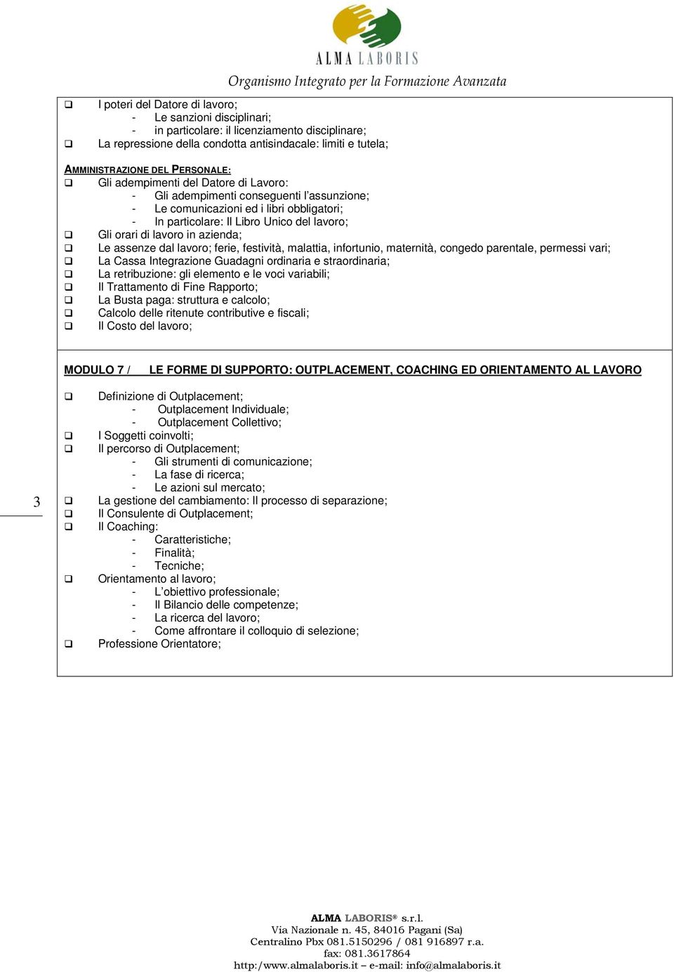 lavoro in azienda; Le assenze dal lavoro; ferie, festività, malattia, infortunio, maternità, congedo parentale, permessi vari; La Cassa Integrazione Guadagni ordinaria e straordinaria; La